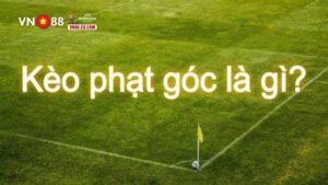 Tìm hiểu kèo phạt góc là gì?