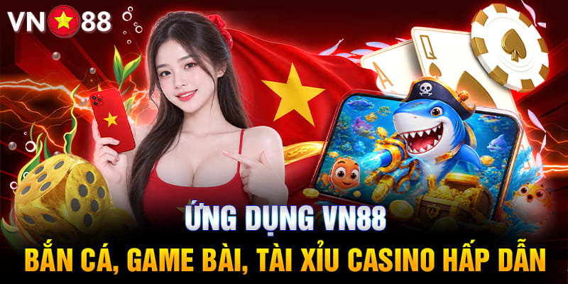 Ứng dụng Vn 88 - Bắn cá, Game Bài, tài xỉu casino hấp dẫn
